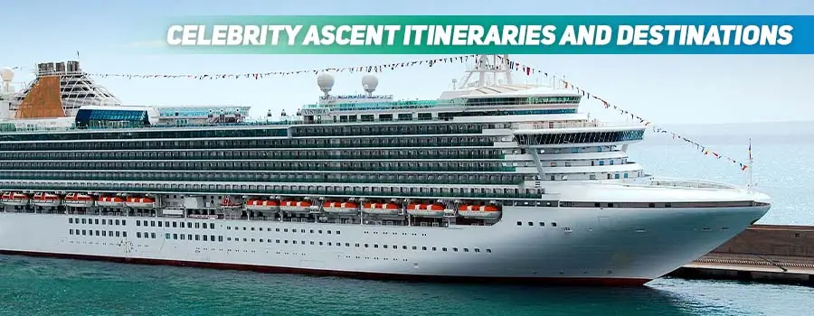 Celebrity Ascent Itineraries and Destinations